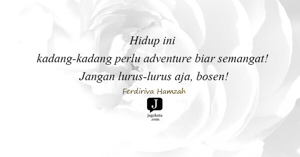 Ferdiriva Hamzah - Hidup ini kadang-kadang perlu adventure biar semangat! Jangan lurus-lurus aja, bosen!