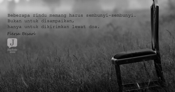 Fiersa Besari - Beberapa rindu memang harus sembunyi-sembunyi. Bukan untuk disampaikan, hanya untuk dikirimkan lewat doa.