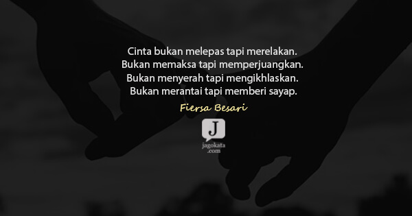 Fiersa Besari - Cinta bukan melepas tapi merelakan. Bukan memaksa tapi memperjuangkan. Bukan menyerah tapi mengikhlaskan. Bukan merantai tapi memberi sayap.