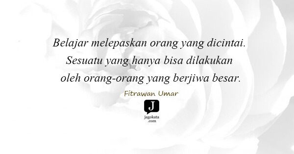Fitrawan Umar - Belajar melepaskan orang yang dicintai. Sesuatu yang hanya bisa dilakukan oleh orang-orang yang berjiwa besar.