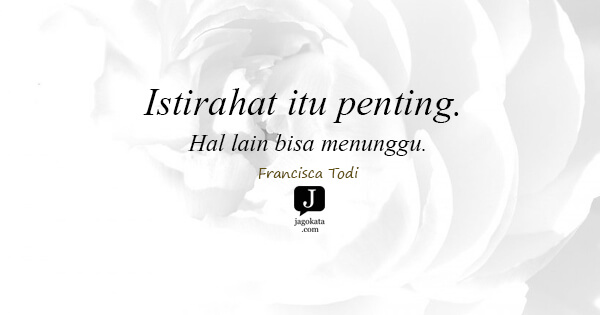 Francisca Todi - Istirahat itu penting. Hal lain bisa menunggu.