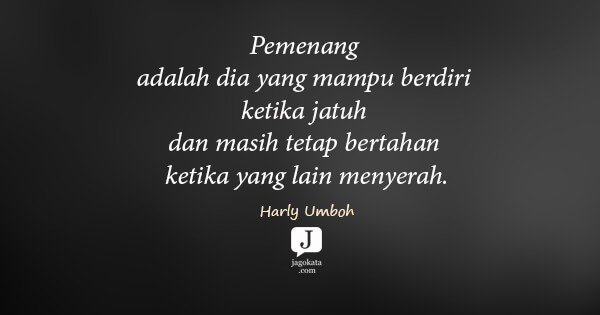 Harly Umboh - Pemenang adalah dia yang mampu berdiri ketika jatuh dan masih tetap bertahan ketika yang lain menyerah.