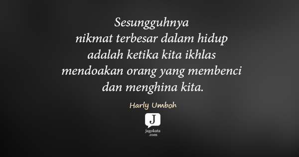 Harly Umboh - Sesungguhnya nikmat terbesar dalam hidup adalah ketika kita ikhlas mendoakan orang yang membenci dan menghina kita.