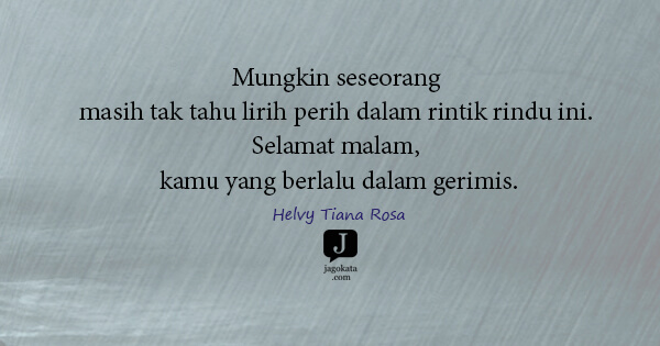 Helvy Tiana Rosa - Mungkin seseorang masih tak tahu lirih perih dalam rintik rindu ini. Selamat malam, kamu yang berlalu dalam gerimis.
