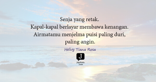 Helvy Tiana Rosa - Senja yang retak. Kapal-kapal berlayar membawa kenangan. Airmatamu menjelma puisi paling duri, paling angin.