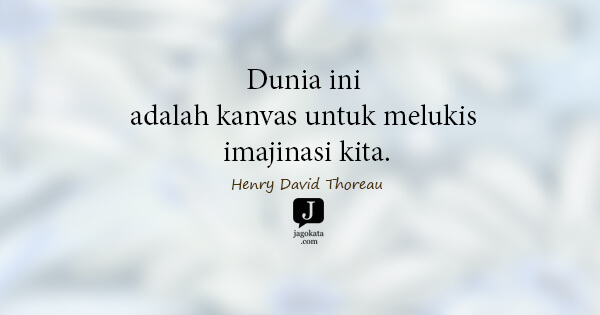 Henry David Thoreau - Dunia ini adalah kanvas untuk melukis imajinasi kita.