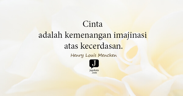 Henry Louis Mencken - Cinta adalah kemenangan imajinasi atas kecerdasan.