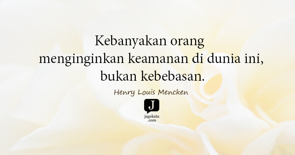 Henry Louis Mencken - Kebanyakan orang menginginkan keamanan di dunia ini, bukan kebebasan.