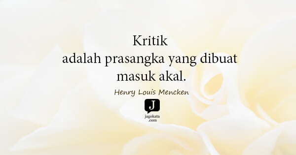 Henry Louis Mencken - Kritik adalah prasangka yang dibuat masuk akal.