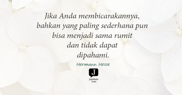 Hermann Hesse - Jika Anda membicarakannya, bahkan yang paling sederhana pun bisa menjadi sama rumit dan tidak dapat dipahami.