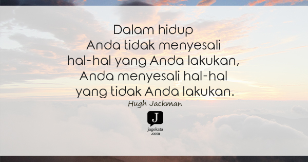 Hugh Jackman - Dalam hidup Anda tidak menyesali hal-hal yang Anda lakukan, Anda menyesali hal-hal yang tidak Anda lakukan.