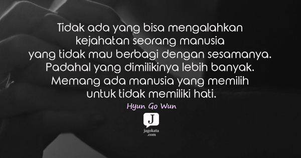 Hyun Go Wun - Tidak ada yang bisa mengalahkan kejahatan seorang manusia yang tidak mau berbagi dengan sesamanya. Padahal yang dimilikinya lebih banyak. Memang ada manusia yang memilih untuk tidak memiliki hati.