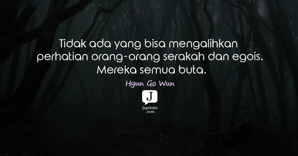 Hyun Go Wun - Tidak ada yang bisa mengalihkan perhatian orang-orang serakah dan egois. Mereka semua buta.