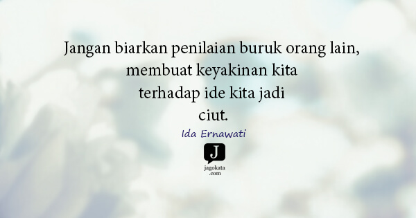 Ida Ernawati - Jangan biarkan penilaian buruk orang lain, membuat keyakinan kita terhadap ide kita jadi ciut.