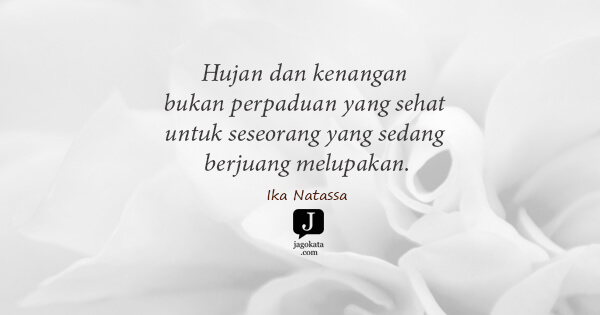 Ika Natassa - Hujan dan kenangan bukan perpaduan yang sehat untuk seseorang yang sedang berjuang melupakan.