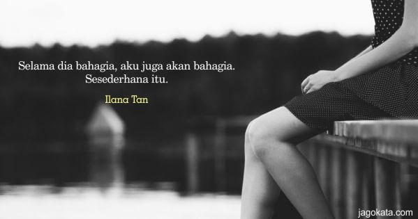 Ilana Tan - Selama dia bahagia, aku juga akan bahagia. Sesederhana itu.