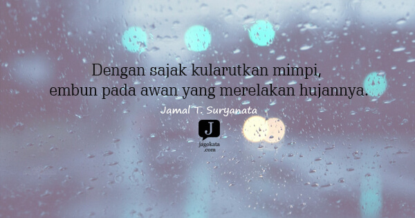 Jamal T. Suryanata - Dengan sajak kularutkan mimpi, embun pada awan yang merelakan hujannya.