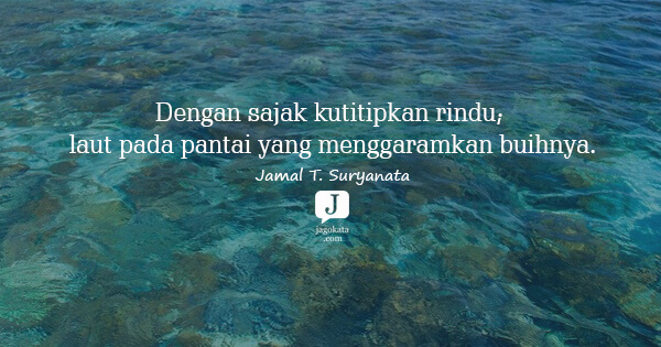 Jamal T. Suryanata - Dengan sajak kutitipkan rindu; laut pada pantai yang menggaramkan buihnya.