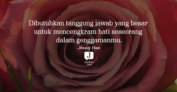 Jenny Han - Dibutuhkan tanggung jawab yang besar untuk mencengkram hati seseorang dalam genggamanmu.