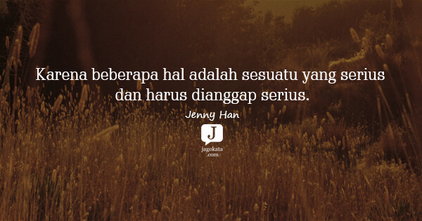 Jenny Han - Karena beberapa hal adalah sesuatu yang serius dan harus dianggap serius.