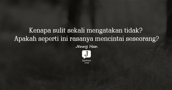 Jenny Han - Kenapa sulit sekali mengatakan tidak? Apakah seperti ini rasanya mencintai seseorang?