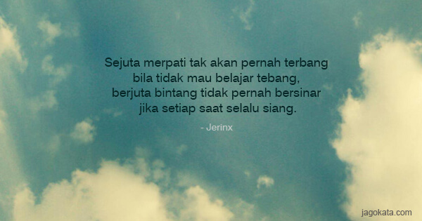 Jerinx - Sejuta merpati tak akan pernah terbang bila tidak mau belajar tebang, berjuta bintang tidak pernah bersinar jika setiap saat selalu siang.