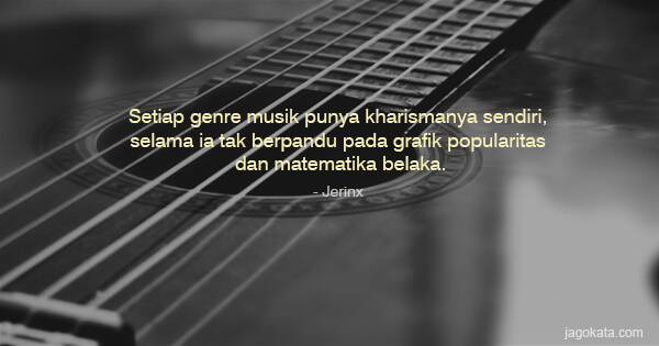 Jerinx - Setiap genre musik punya kharismanya sendiri, selama ia tak berpandu pada grafik popularitas dan matematika belaka.