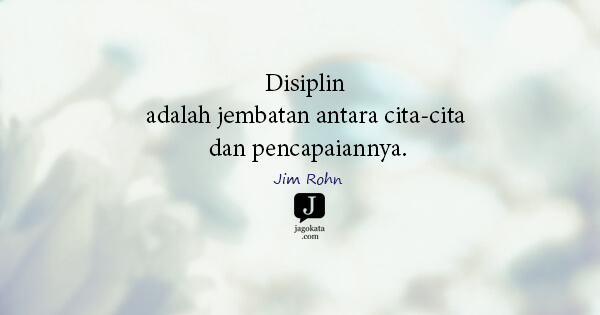 Jim Rohn - Disiplin adalah jembatan antara cita-cita dan pencapaiannya.