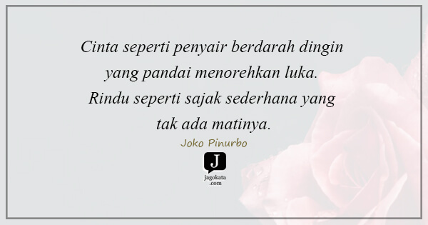 Joko Pinurbo - Cinta seperti penyair berdarah dingin yang pandai menorehkan luka. Rindu seperti sajak sederhana yang tak ada matinya.