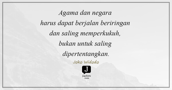 Joko Widodo - Agama dan negara harus dapat berjalan beriringan dan saling memperkukuh, bukan untuk saling dipertentangkan.