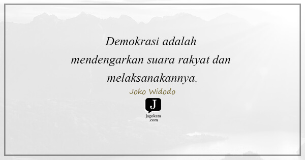 Joko Widodo - Demokrasi adalah mendengarkan suara rakyat dan melaksanakannya.