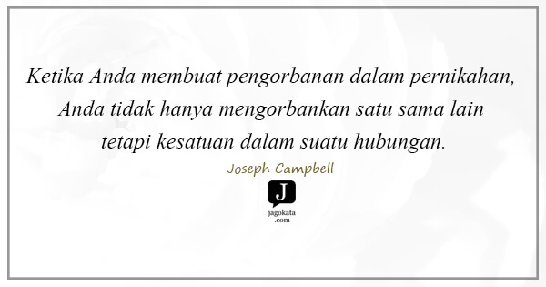 Joseph Campbell - Ketika Anda membuat pengorbanan dalam pernikahan, Anda tidak hanya mengorbankan satu sama lain tetapi kesatuan dalam suatu hubungan.