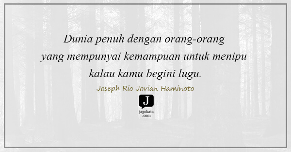 Joseph Rio Jovian Haminoto - Dunia penuh dengan orang-orang yang mempunyai kemampuan untuk menipu kalau kamu begini lugu.