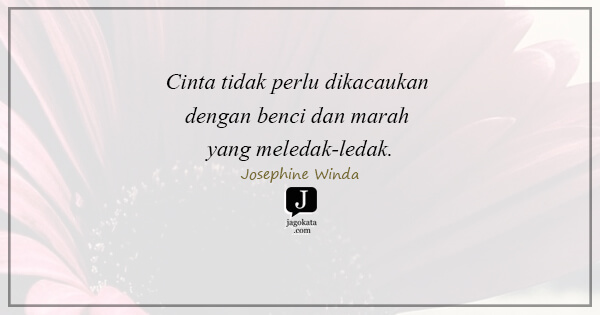 Josephine Winda - Cinta tidak perlu dikacaukan dengan benci dan marah yang meledak-ledak.