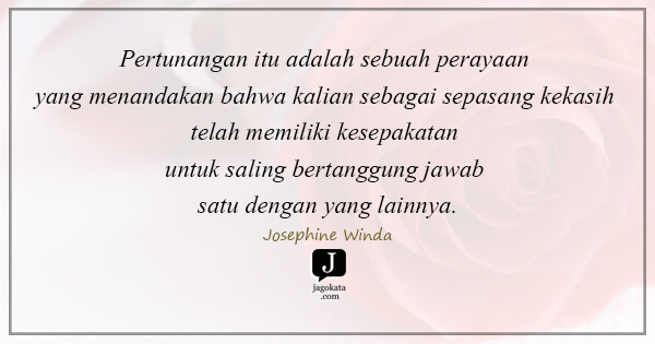 Josephine Winda - Pertunangan itu adalah sebuah perayaan yang menandakan bahwa kalian sebagai sepasang kekasih telah memiliki kesepakatan untuk saling bertanggung jawab satu dengan yang lainnya.