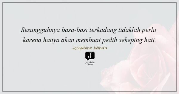Josephine Winda - Sesungguhnya basa-basi terkadang tidaklah perlu karena hanya akan membuat pedih sekeping hati.