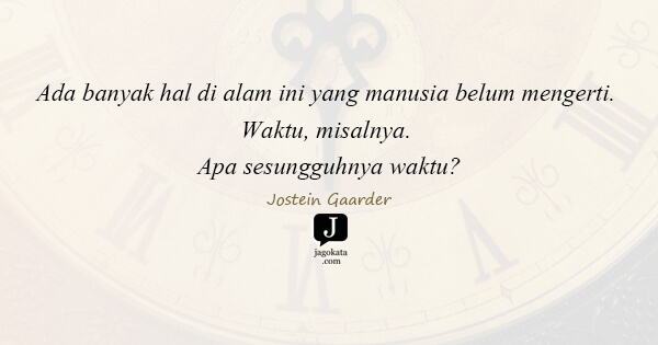 Jostein Gaarder - Ada banyak hal di alam ini yang manusia belum mengerti. Waktu, misalnya. Apa sesungguhnya waktu?