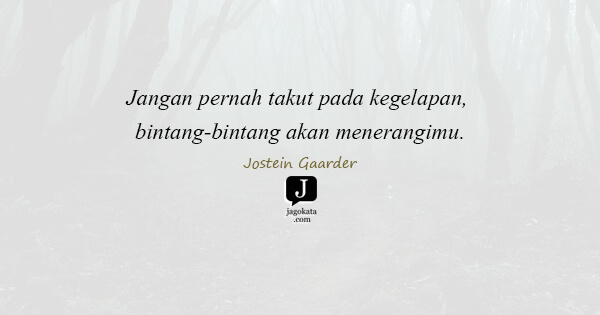 Jostein Gaarder - Jangan pernah takut pada kegelapan, bintang-bintang akan menerangimu.