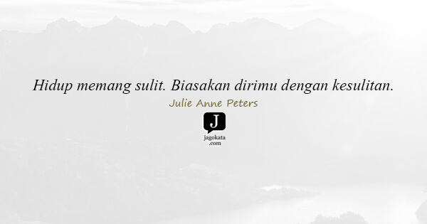Julie Anne Peters - Hidup memang sulit. Biasakan dirimu dengan kesulitan.