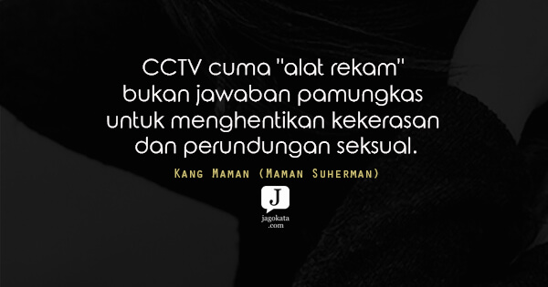 Kang Maman (Maman Suherman) - CCTV cuma "alat rekam" bukan jawaban pamungkas untuk menghentikan kekerasan dan perundungan seksual.