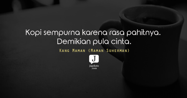 Kang Maman (Maman Suherman) - Kopi sempurna karena rasa pahitnya. Demikian pula cinta.