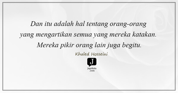 Khaled Hosseini - Dan itu adalah hal tentang orang-orang yang mengartikan semua yang mereka katakan. Mereka pikir orang lain juga begitu.
