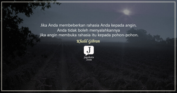 Khalil Gibran - Jika Anda membeberkan rahasia Anda kepada angin, Anda tidak boleh menyalahkannya jika angin membuka rahasia itu kepada pohon-pohon.
