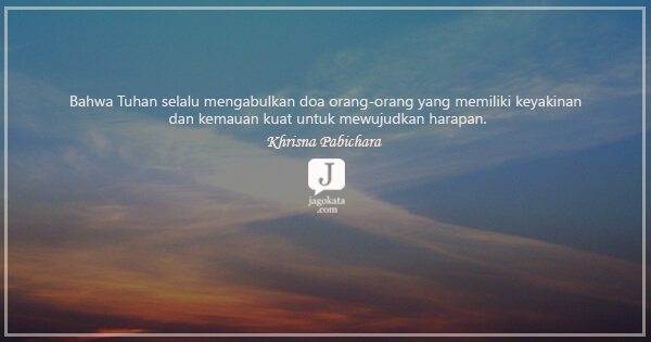 Khrisna Pabichara - Bahwa Tuhan selalu mengabulkan doa orang-orang yang memiliki keyakinan dan kemauan kuat untuk mewujudkan harapan.