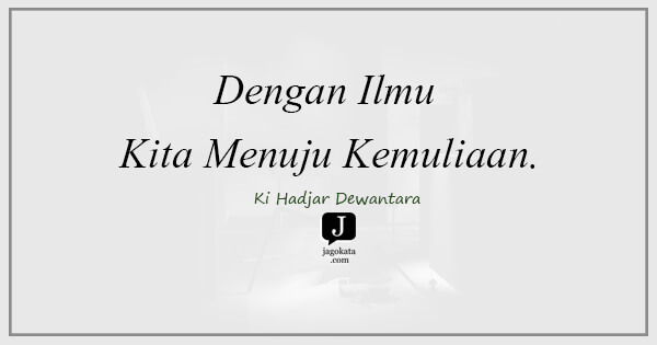 Ki Hadjar Dewantara - Dengan Ilmu Kita Menuju Kemuliaan.
