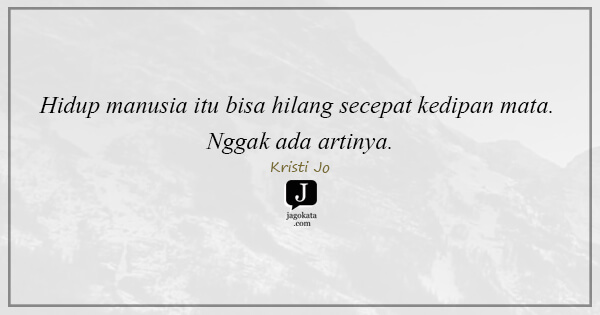 Kristi Jo - Hidup manusia itu bisa hilang secepat kedipan mata. Nggak ada artinya.