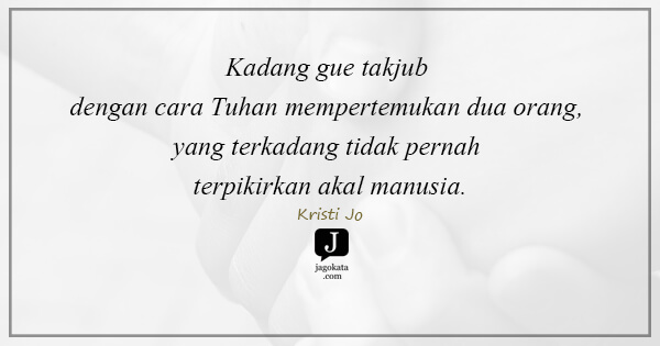 Kristi Jo - Kadang gue takjub dengan cara Tuhan mempertemukan dua orang, yang terkadang tidak pernah terpikirkan akal manusia.
