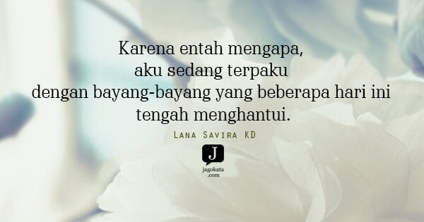 Lana Savira KD - Karena entah mengapa, aku sedang terpaku dengan bayang-bayang yang beberapa hari ini tengah menghantui.