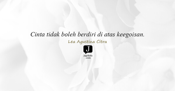 Lea Agustina Citra - Cinta tidak boleh berdiri di atas keegoisan.