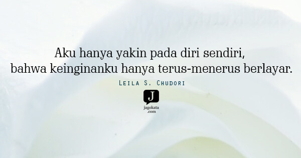 Leila S. Chudori - Aku hanya yakin pada diri sendiri, bahwa keinginanku hanya terus-menerus berlayar.